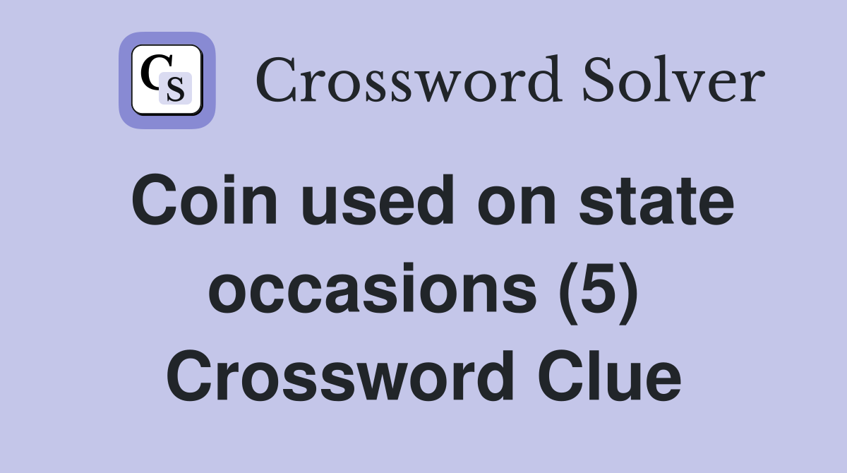 Coin used on state occasions (5) Crossword Clue