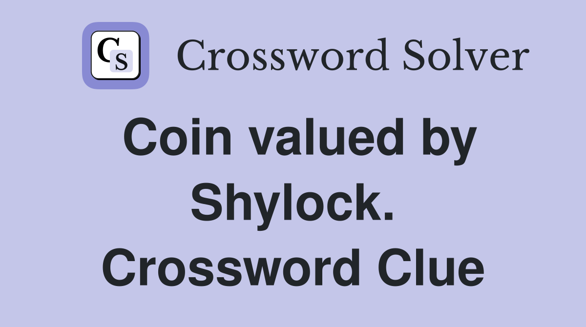 Coin valued by Shylock. Crossword Clue