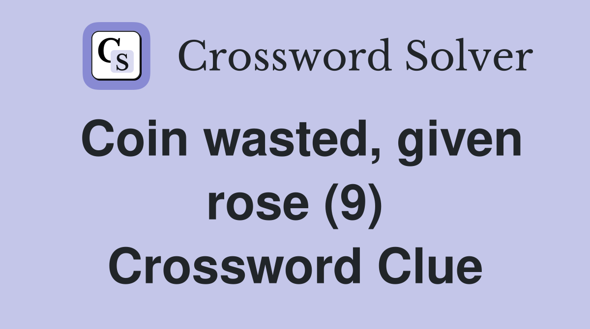 Coin wasted, given rose (9) Crossword Clue