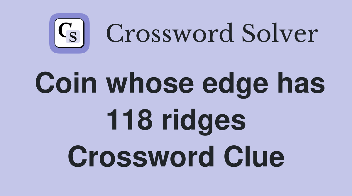 Coin whose edge has 118 ridges Crossword Clue