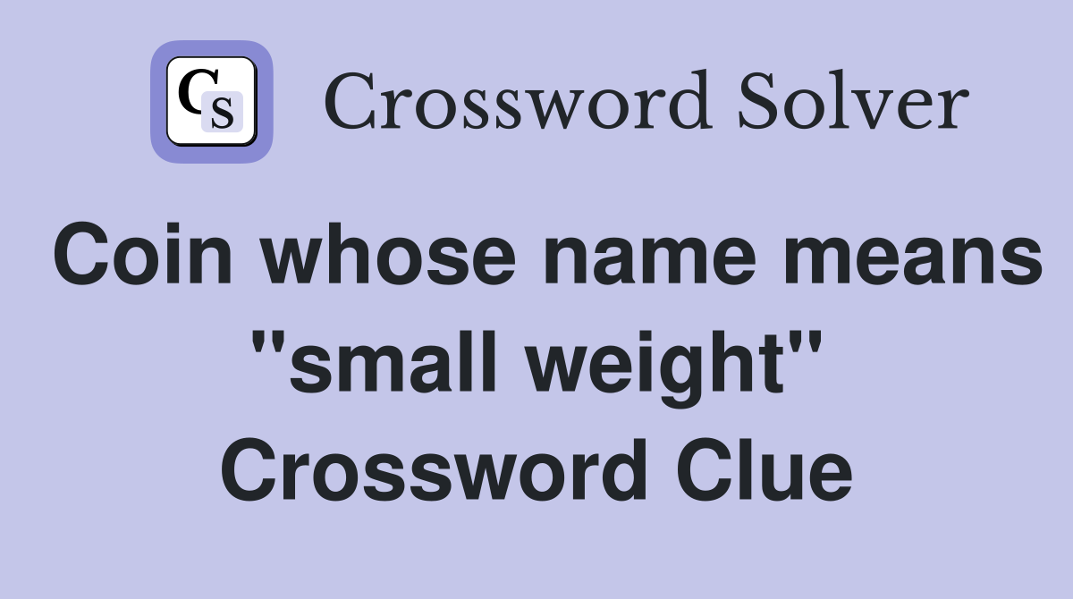 Coin whose name means "small weight" Crossword Clue