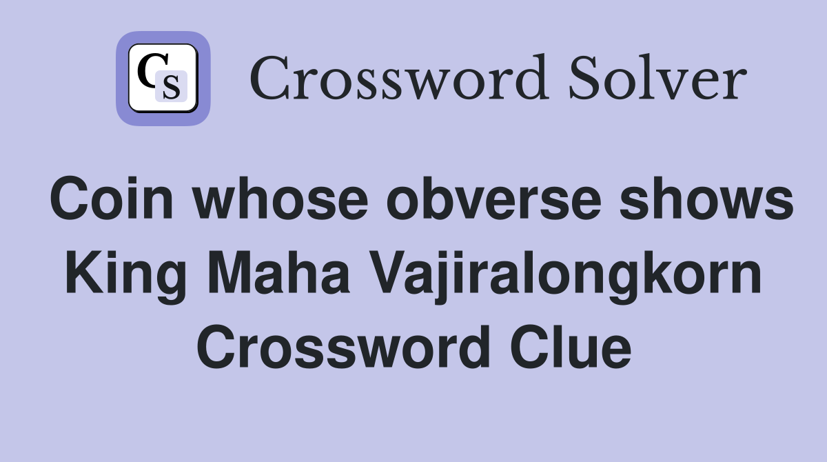 Coin whose obverse shows King Maha Vajiralongkorn Crossword Clue