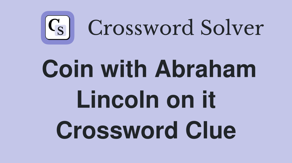 Coin with Abraham Lincoln on it Crossword Clue