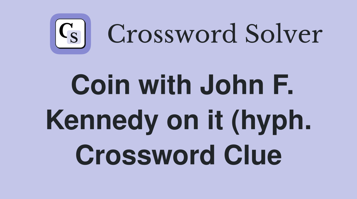 Coin with John F Kennedy on it (hyph ) Crossword Clue Answers Coin with John F Kennedy on it (hyph ) Crossword Clue Answers