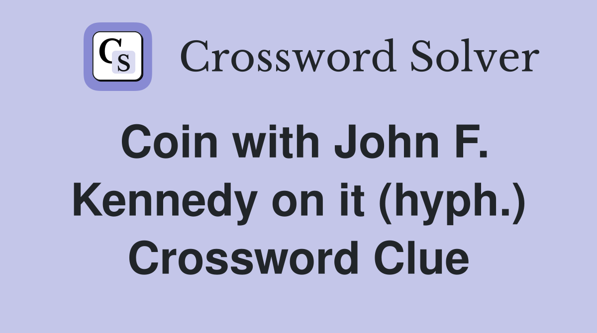Coin with John F. Kennedy on it (hyph.) Crossword Clue