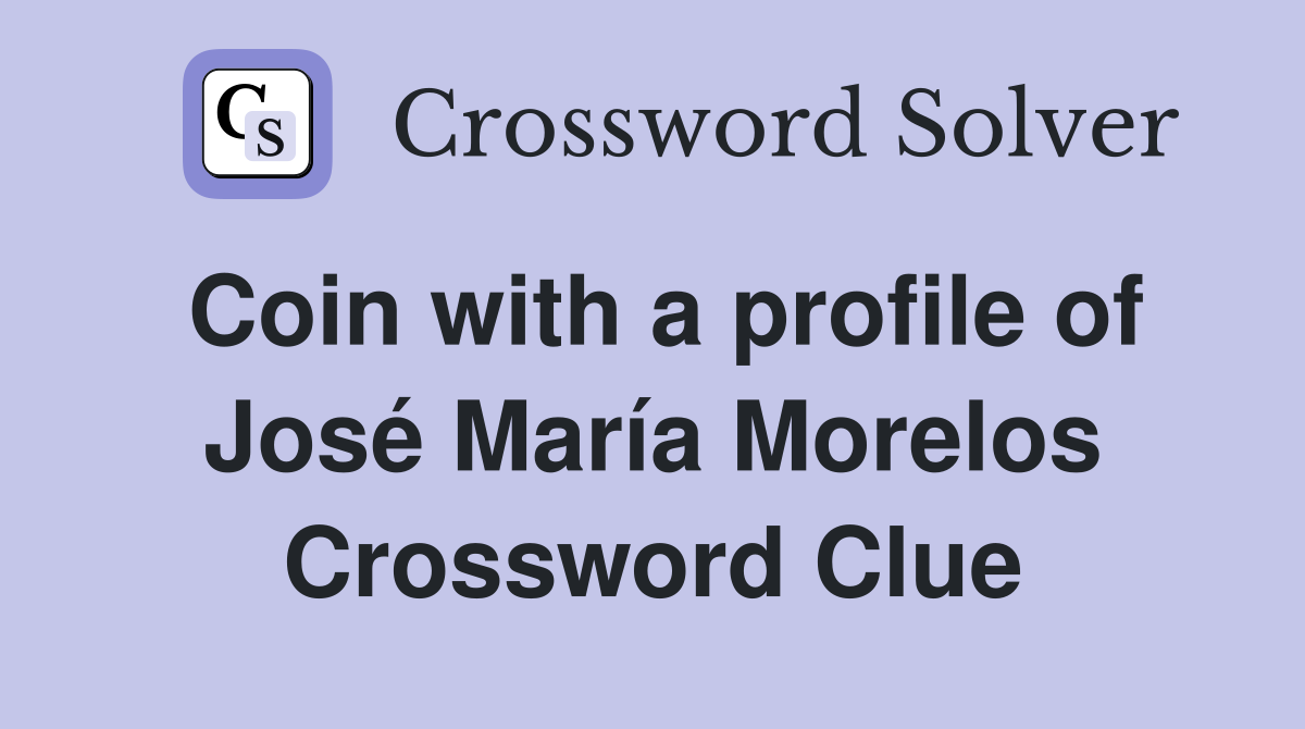 Coin with a profile of José María Morelos Crossword Clue