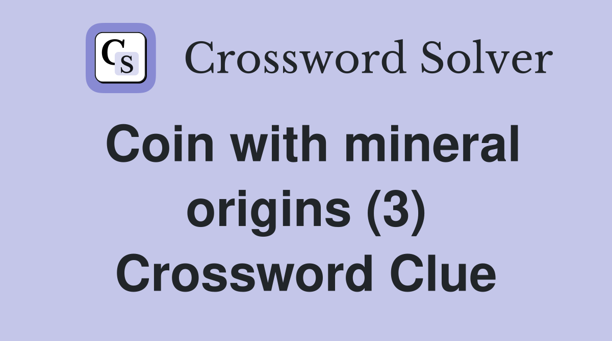 Coin with mineral origins (3) Crossword Clue