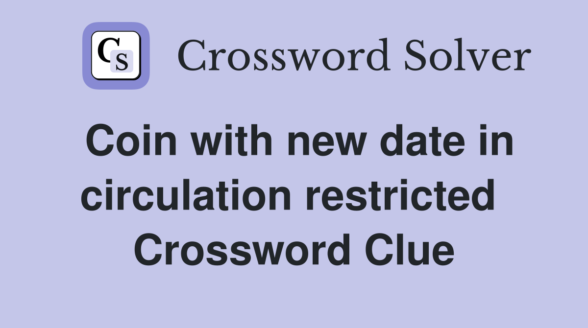 Coin with new date in circulation restricted  Crossword Clue