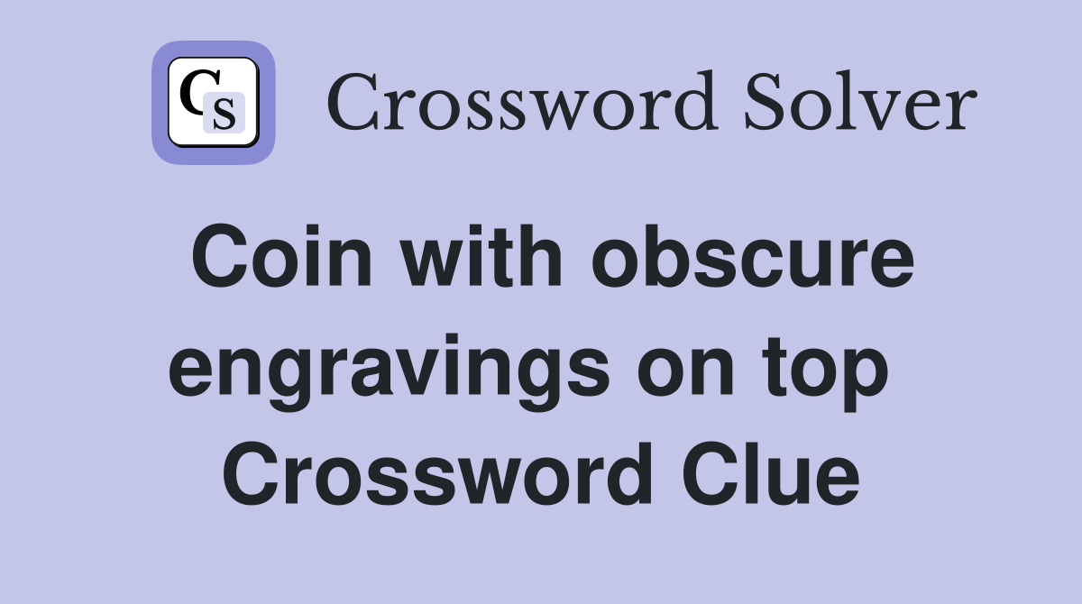 Coin with obscure engravings on top  Crossword Clue