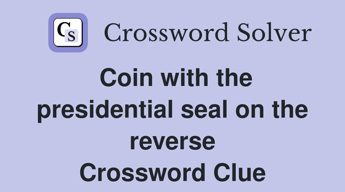 Coin with the presidential seal on the reverse Crossword Clue