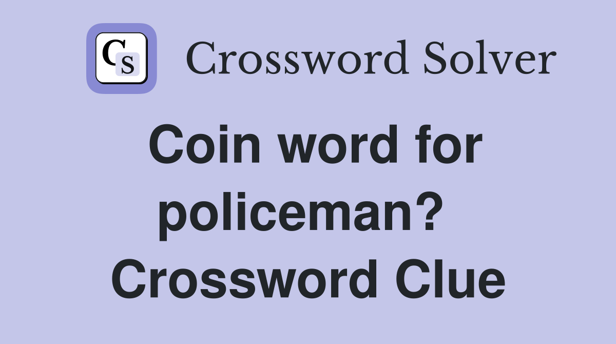 Coin word for policeman?  Crossword Clue