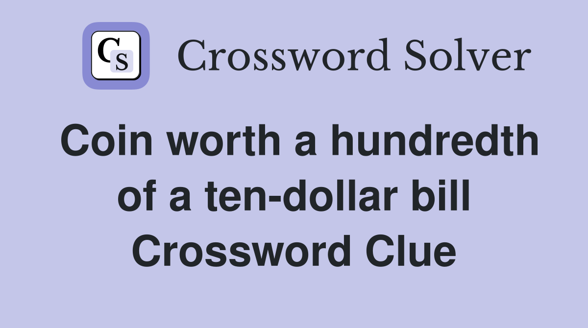 Coin worth a hundredth of a ten-dollar bill Crossword Clue