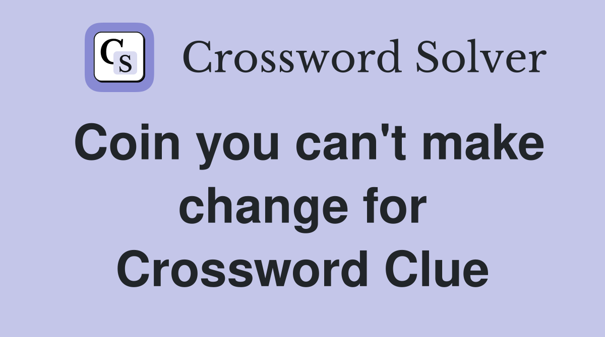 Coin you can't make change for Crossword Clue
