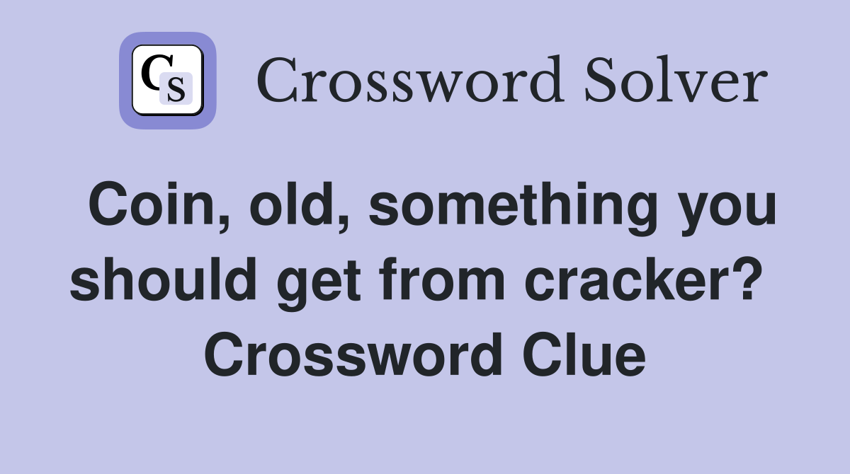 Coin, old, something you should get from cracker?  Crossword Clue