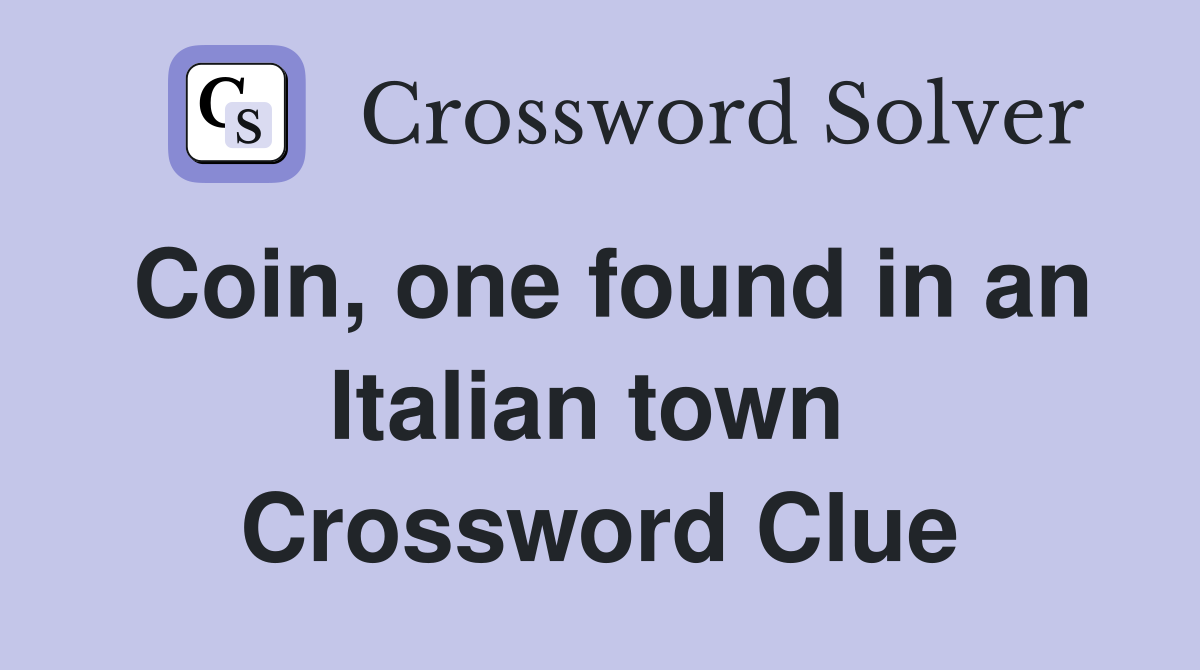 Coin, one found in an Italian town  Crossword Clue