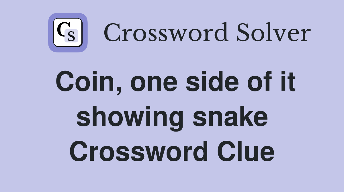 Coin, one side of it showing snake Crossword Clue