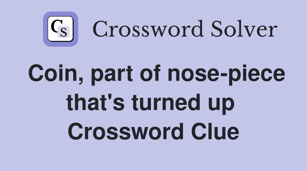 Coin, part of nose-piece that's turned up  Crossword Clue