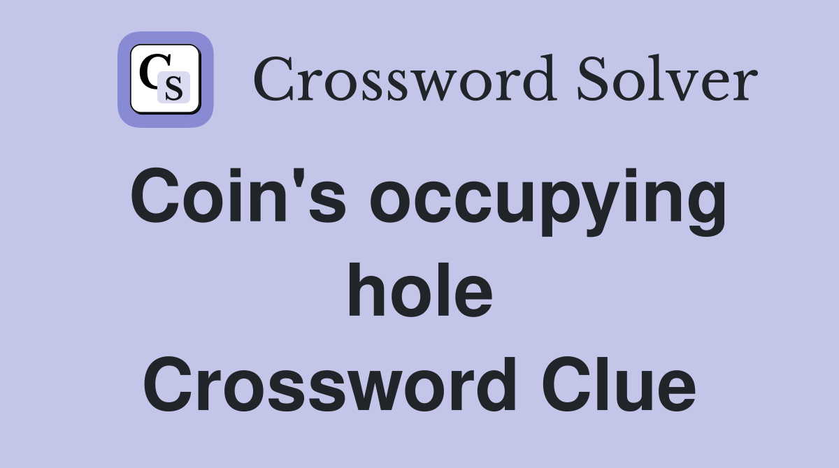 Coin's occupying hole Crossword Clue