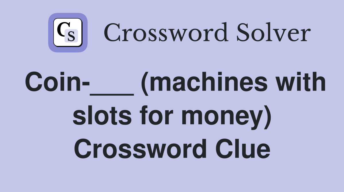 Coin-___ (machines with slots for money) Crossword Clue