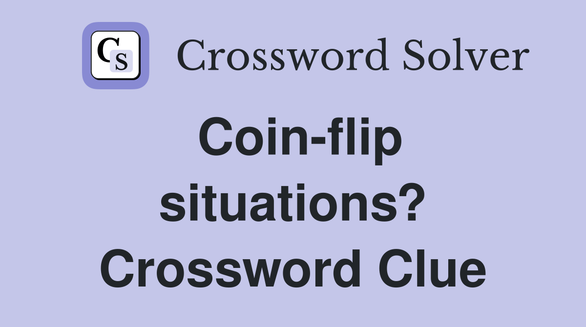 Coin-flip situations? Crossword Clue