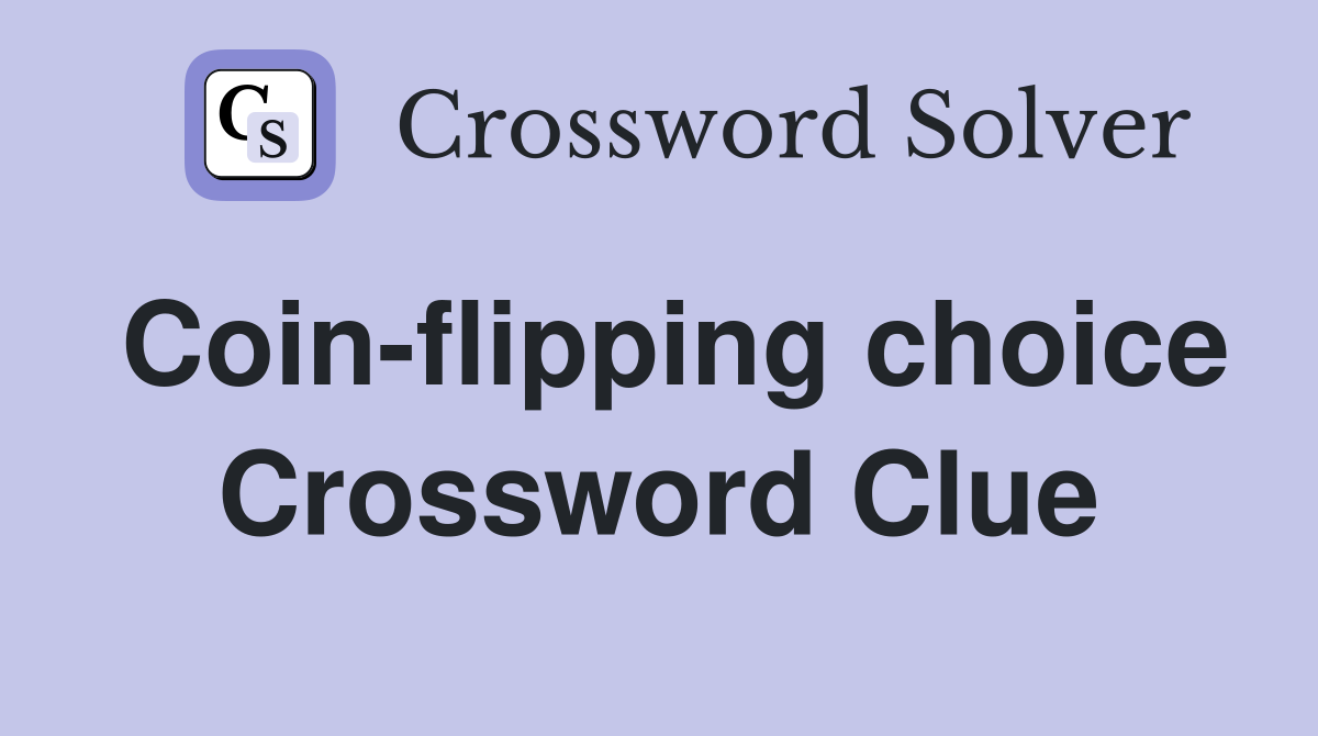Coin-flipping choice Crossword Clue
