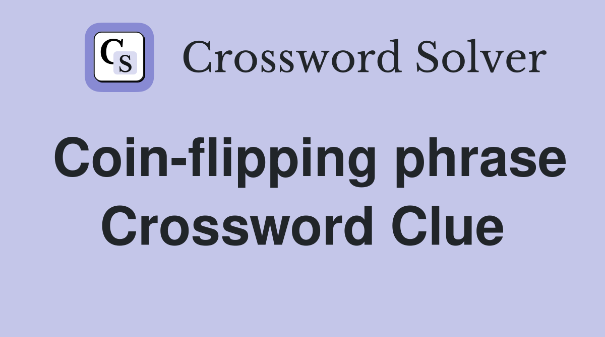 Coin-flipping phrase Crossword Clue