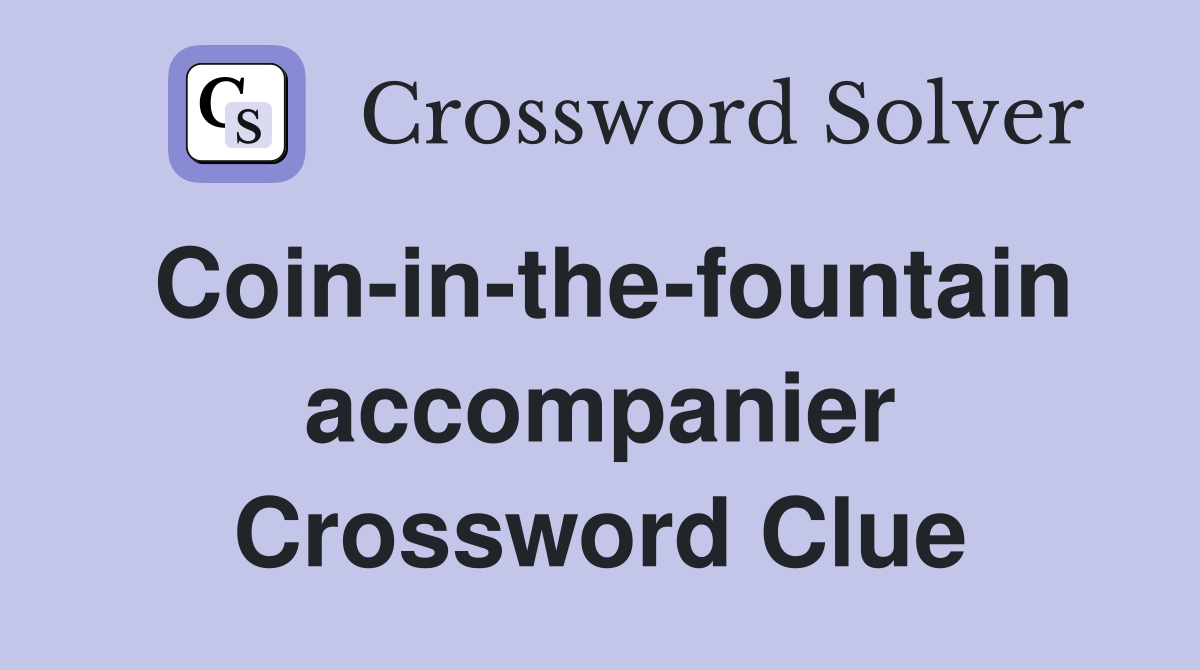 Coin-in-the-fountain accompanier Crossword Clue