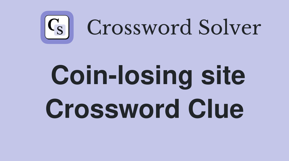 Coin-losing site Crossword Clue