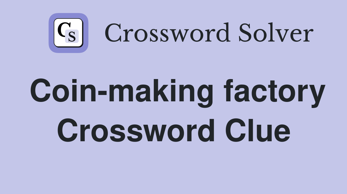 Coin-making factory Crossword Clue