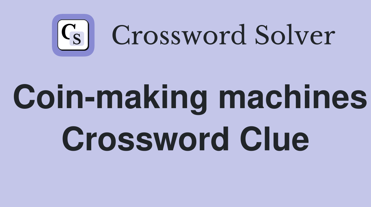 Coin-making machines Crossword Clue