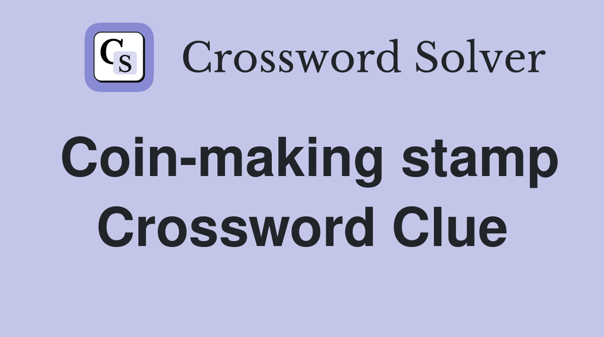 Coin-making stamp Crossword Clue