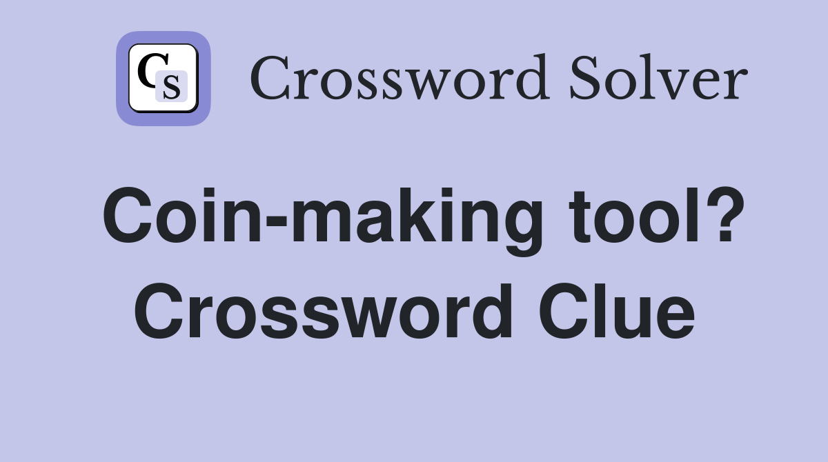 Coin-making tool? Crossword Clue
