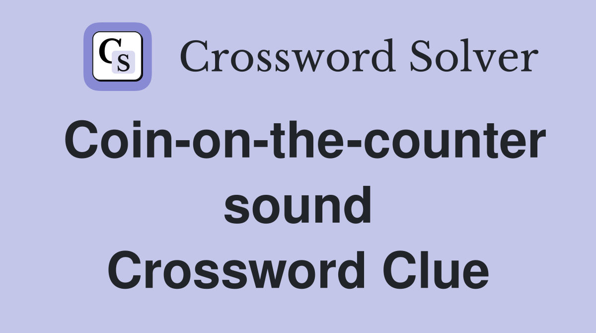 Coin-on-the-counter sound Crossword Clue