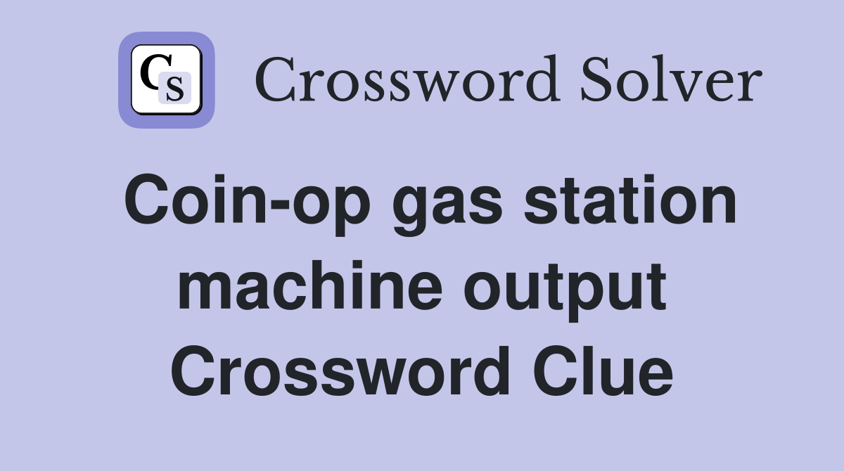 Coin-op gas station machine output Crossword Clue