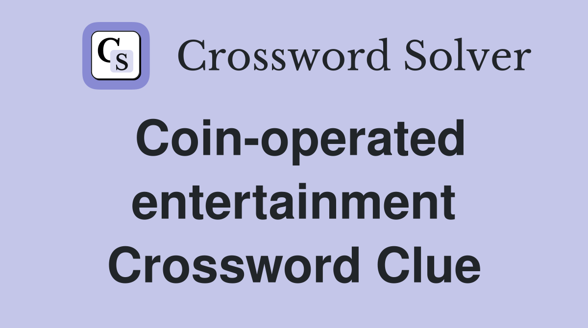 Coin-operated entertainment Crossword Clue