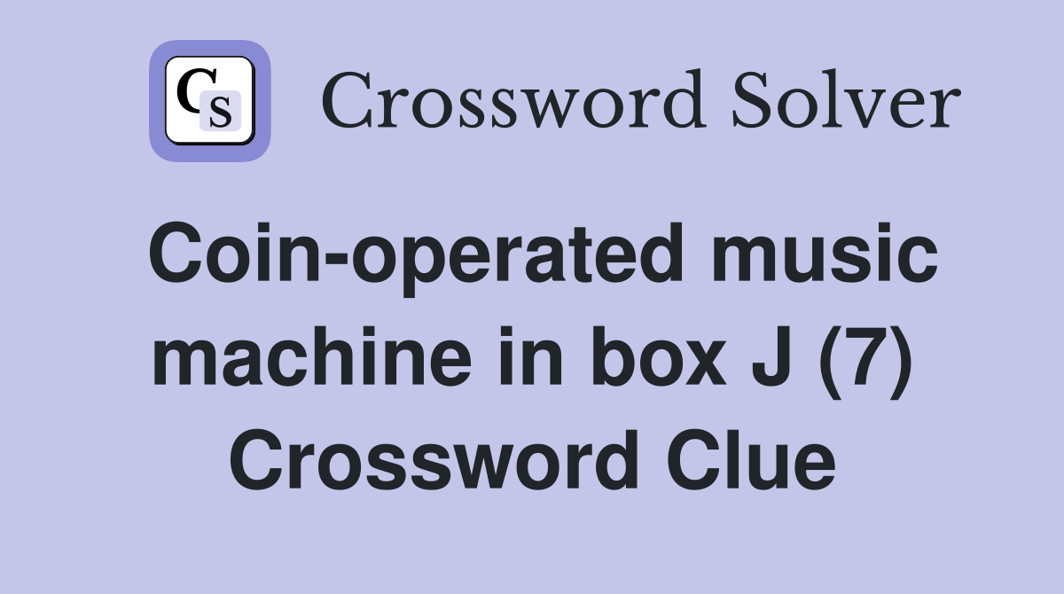 Coin-operated music machine in box J (7) Crossword Clue