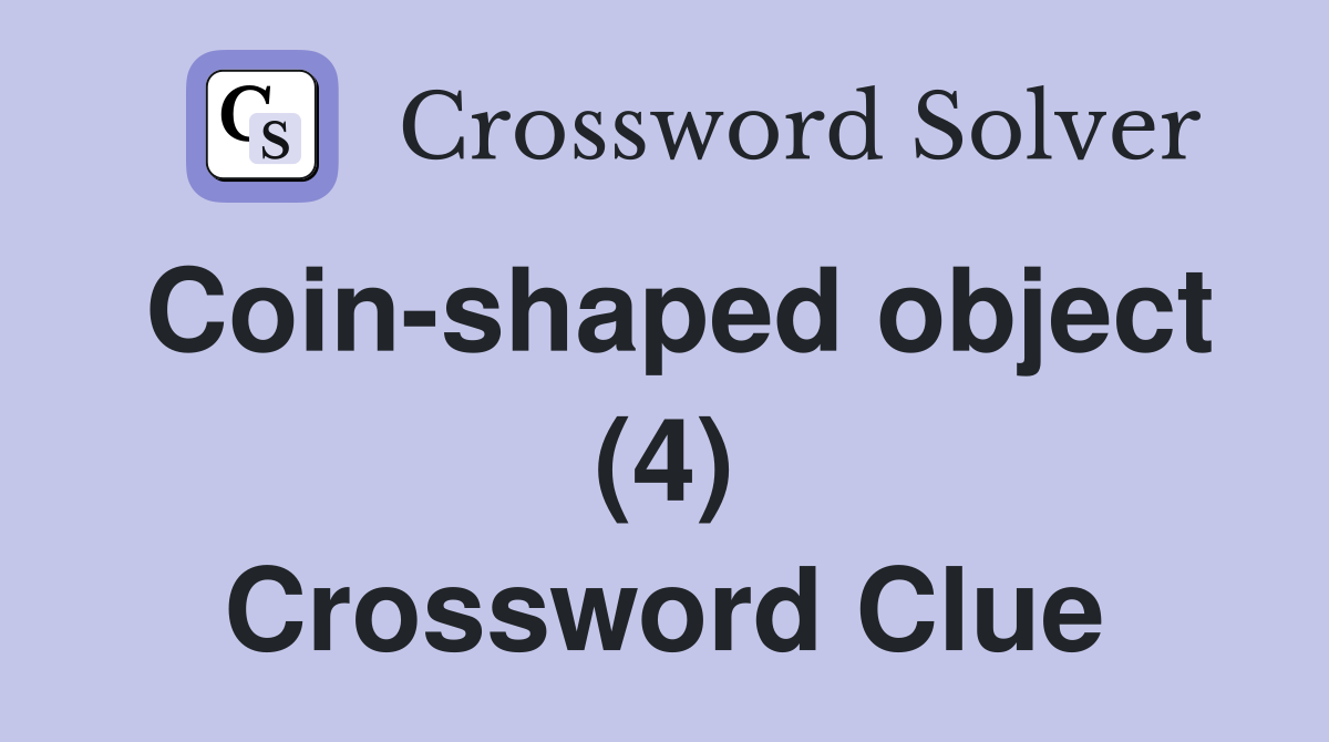 Coin-shaped object (4) Crossword Clue