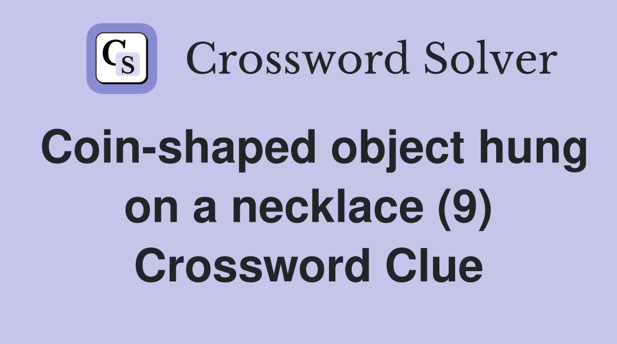 Coin-shaped object hung on a necklace (9) Crossword Clue