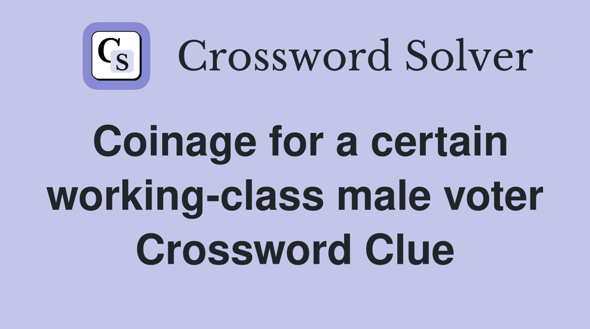 Coinage for a certain working-class male voter Crossword Clue