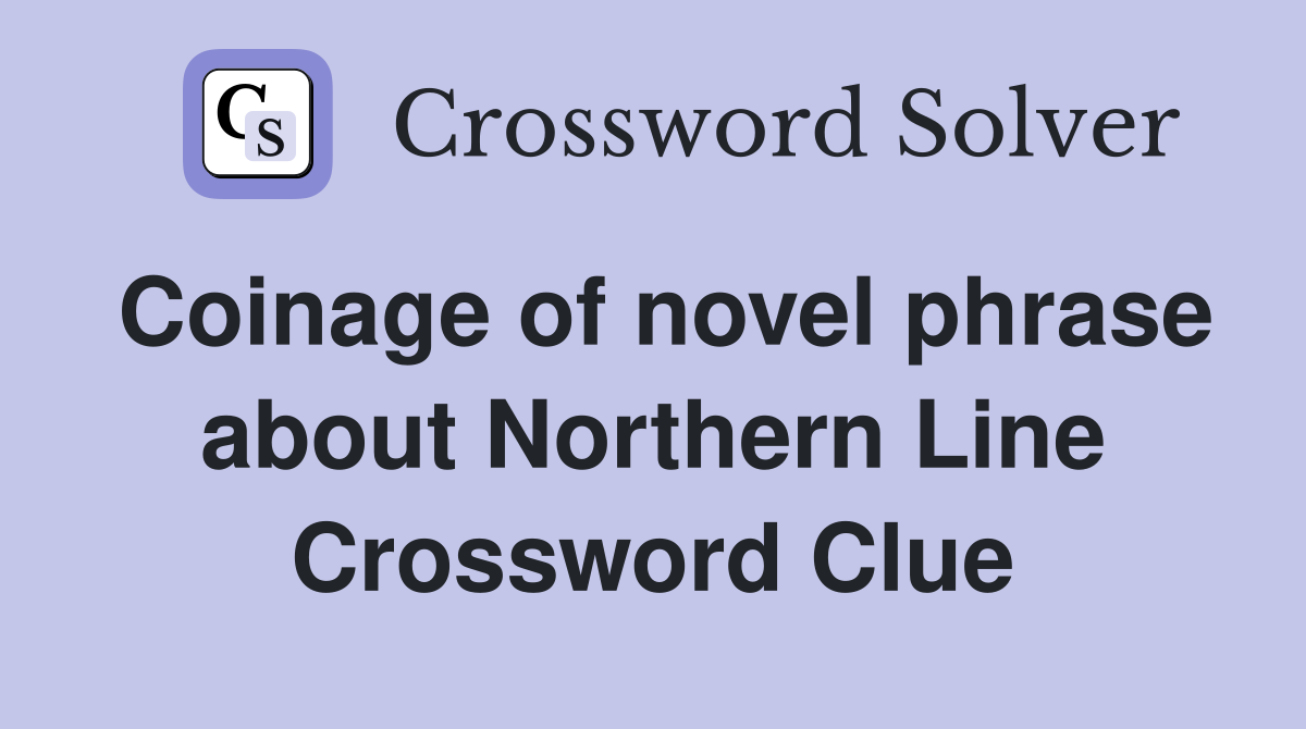 Coinage of novel phrase about Northern Line Crossword Clue