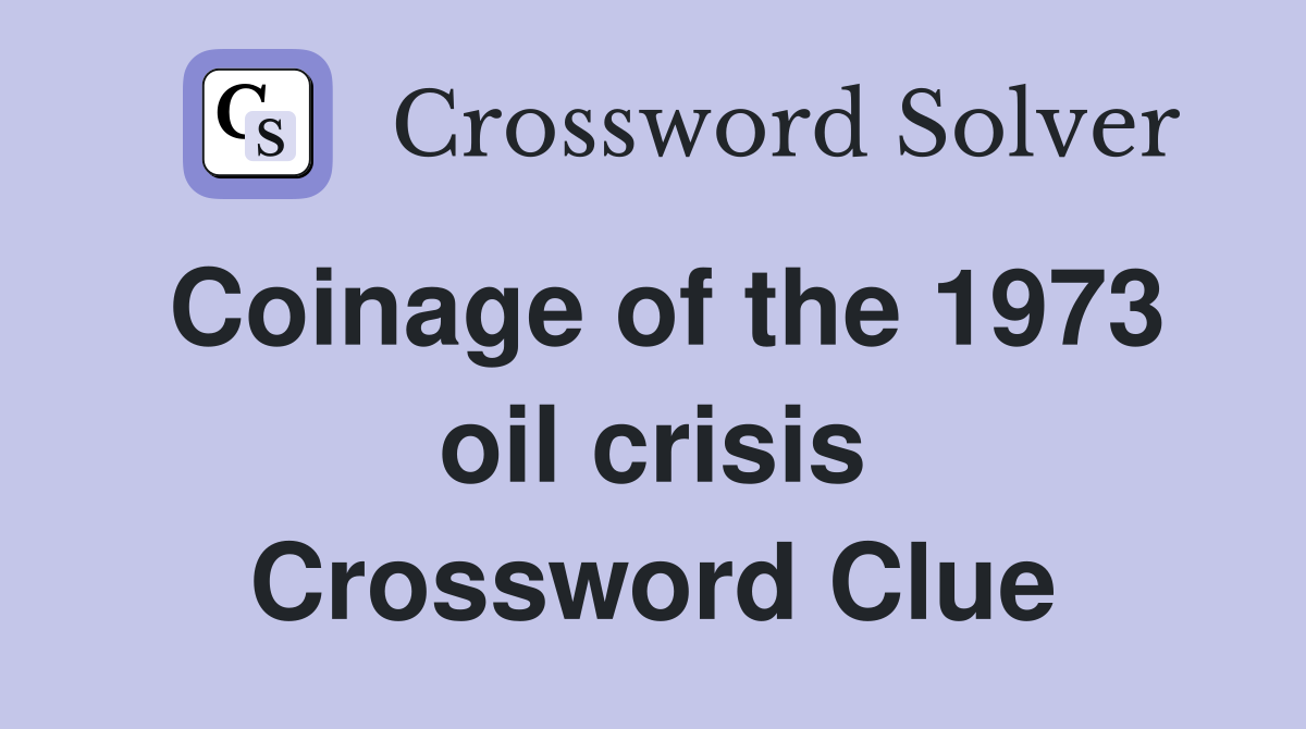 Coinage of the 1973 oil crisis Crossword Clue