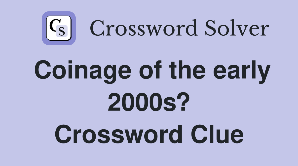 Coinage of the early 2000s? Crossword Clue