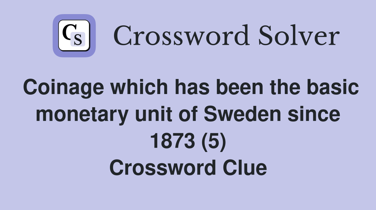 Coinage which has been the basic monetary unit of Sweden since 1873 (5) Crossword Clue