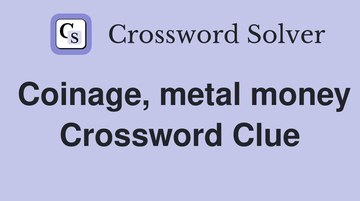 Coinage, metal money Crossword Clue