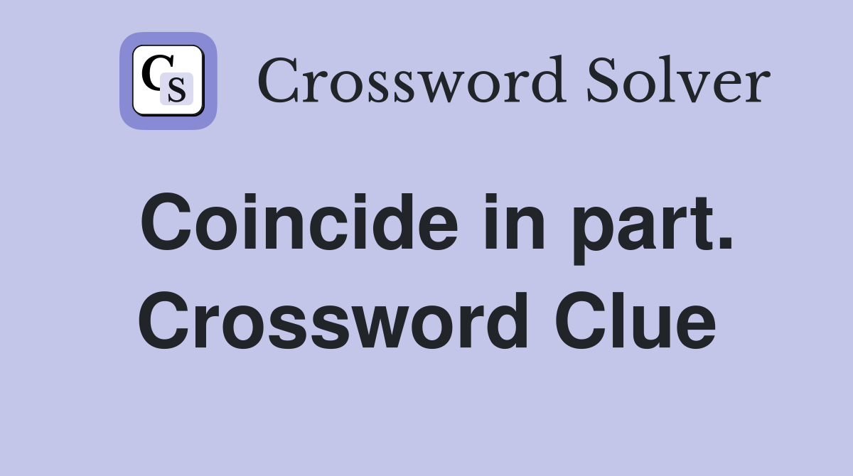 Coincide in part. Crossword Clue