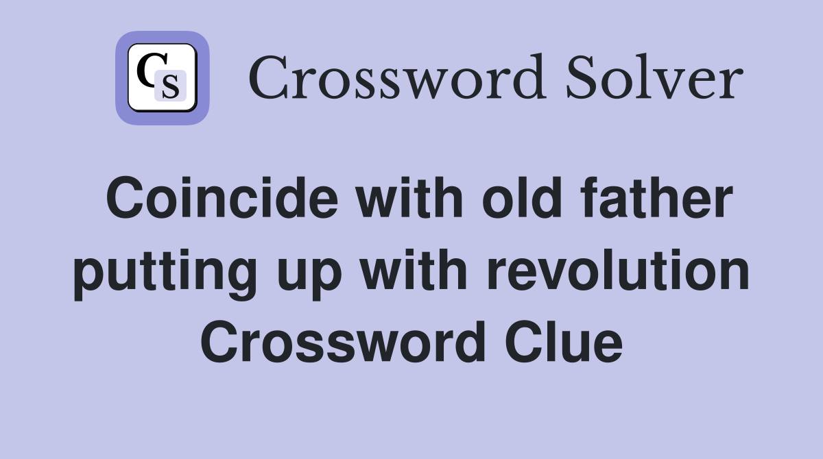 Coincide with old father putting up with revolution Crossword Clue