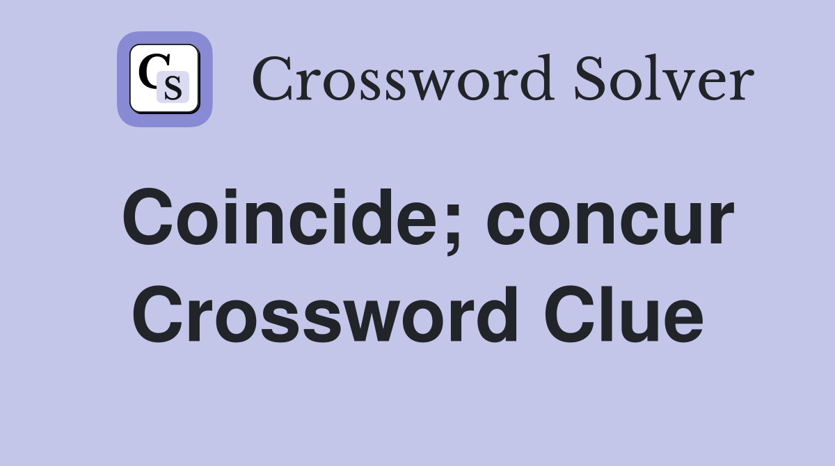 Coincide; concur Crossword Clue