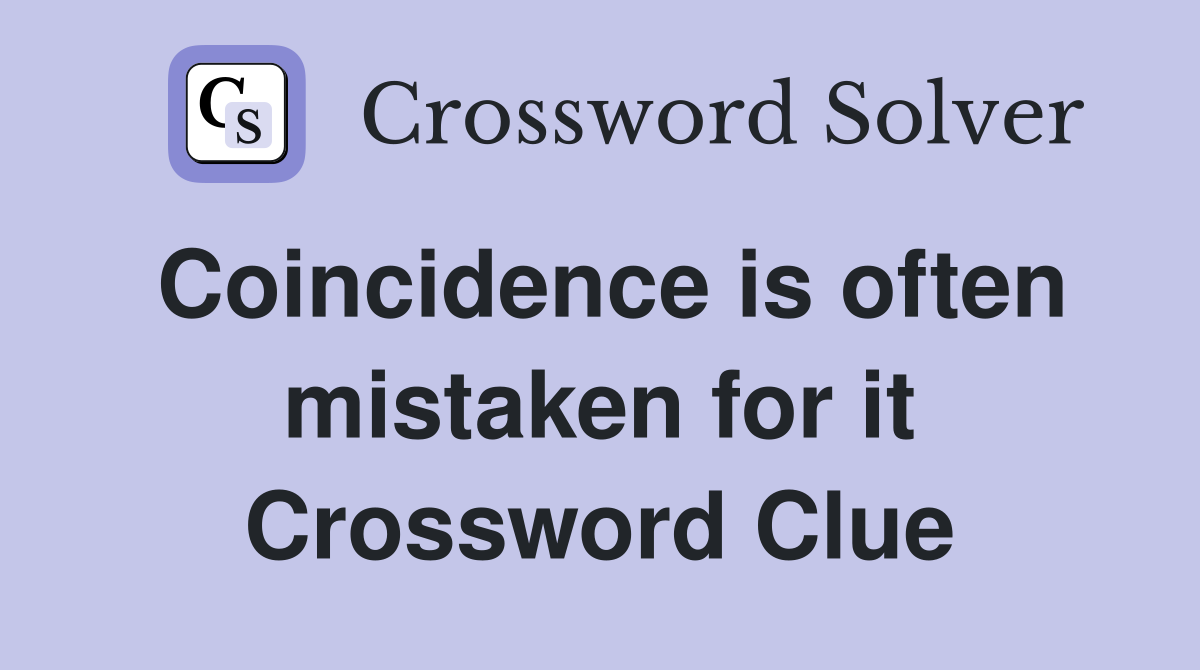Coincidence is often mistaken for it Crossword Clue