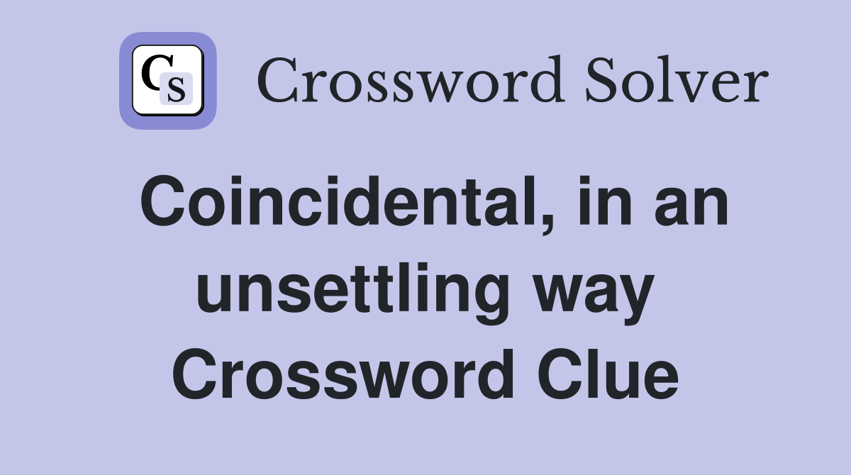 Coincidental, in an unsettling way Crossword Clue