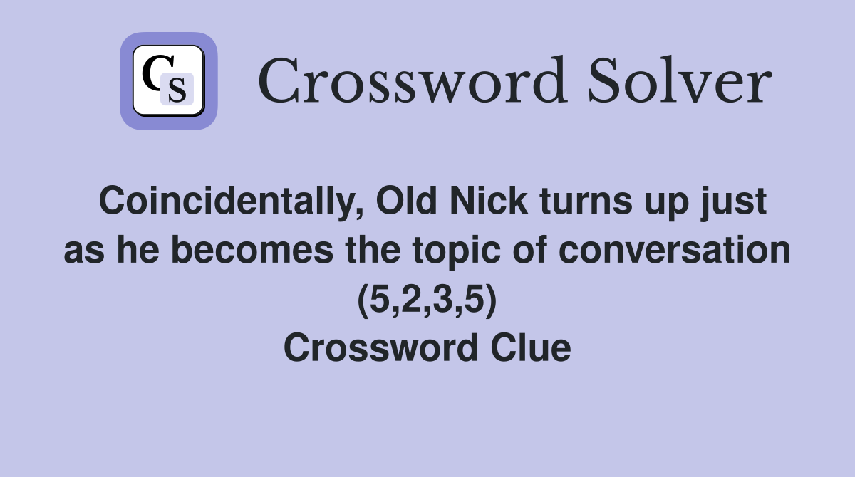 Coincidentally, Old Nick turns up just as he becomes the topic of conversation (5,2,3,5) Crossword Clue
